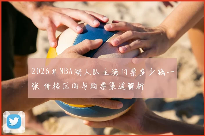 2026年NBA湖人队主场门票多少钱一张 价格区间与购票渠道解析