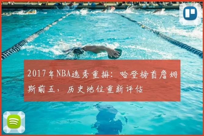 2017年NBA选秀重排:哈登榜首詹姆斯前五,历史地位重新评估