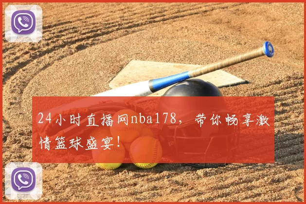 24小时直播网nba178，带你畅享激情篮球盛宴！