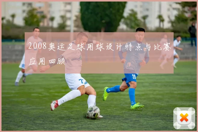 2008奥运足球用球设计特点与比赛应用回顾