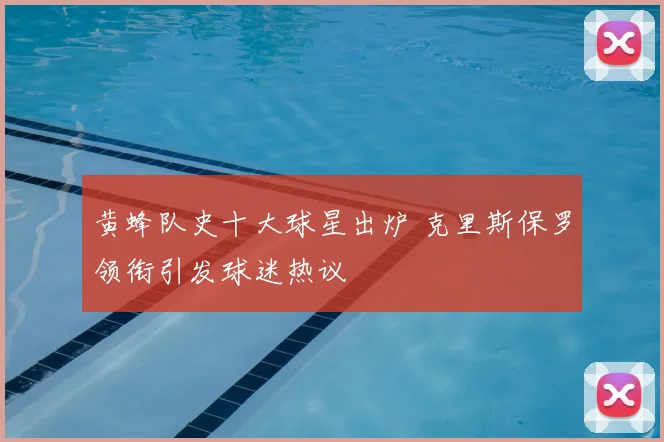 黄蜂队史十大球星出炉 克里斯保罗领衔引发球迷热议